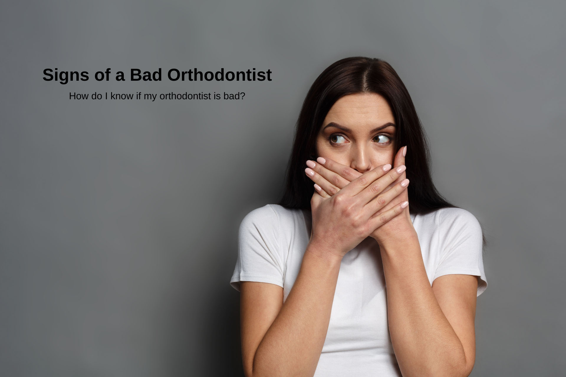 Concerned woman covers her mouth. How do I know if my orthodontist is bad?